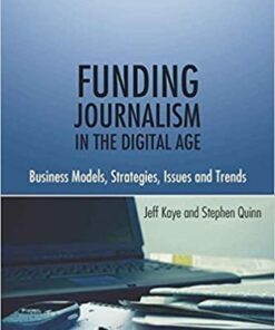 Funding Journalism in the Digital Age: Business Models Strategies Issues and Trends