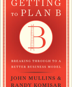 Getting to Plan B: Breaking Through to a Better Business Model