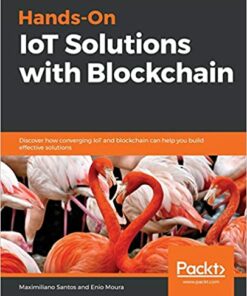 Hands-On IoT Solutions with Blockchain: Discover how converging IoT and blockchain can help you build effective solutions