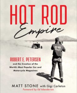 Hot Rod Empire: Robert E. Petersen and the Creation of the World's Most Popular Car and Motorcycle Magazines