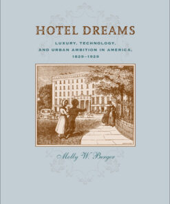 Hotel Dreams: Luxury Technology and Urban Ambition in America 1829?1929