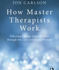 How Master Therapists Work: Effecting Change from the First through the Last Session and Beyond