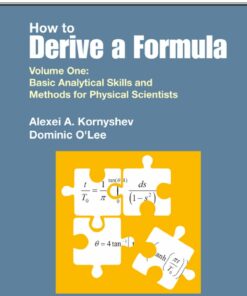 How To Derive A Formula - Volume 1: Basic Analytical Skills And Methods For Physical Scientists Volume 1: Basic Analytical Skills and Methods for Physical Scientists