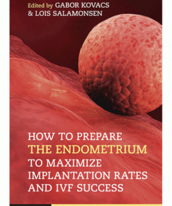 How to Prepare the Endometrium to Maximize Implantation Rates and IVF Success