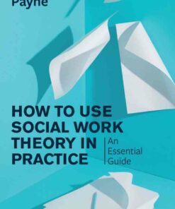 How to Use Social Work Theory in Practice: An Essential Guide 1st Edition