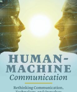 Human-Machine Communication: Rethinking Communication Technology and Ourselves
