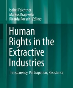 Human Rights in the Extractive Industries: Transparency Participation Resistance
