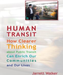 Human Transit: How Clearer Thinking about Public Transit Can Enrich Our Communities and Our Lives