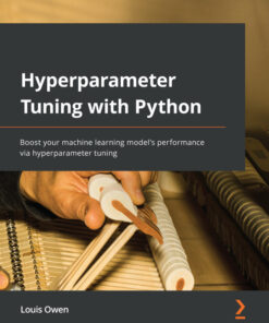 Hyperparameter Tuning with Python: Boost your machine learning model's performance via hyperparameter tuning