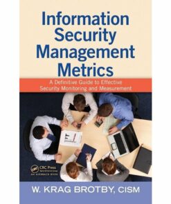 Information Security Management Metrics: A Definitive Guide to Effective Security Monitoring and Measurement