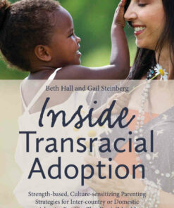 Inside Transracial Adoption Strength-based Culture-sensitizing Parenting Strategies for Inter-country or Domestic Adoptive Families That Don't"Match" Se