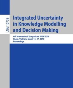 Integrated Uncertainty in Knowledge Modelling and Decision Making: 6th International Symposium IUKM 2018 Hanoi Vietnam March 15-17 2018 Proceedings