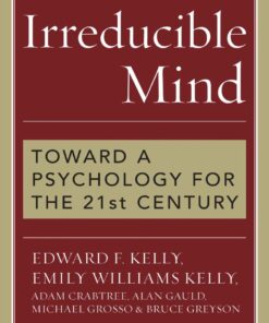 Irreducible Mind: Toward a Psychology for the 21st Century