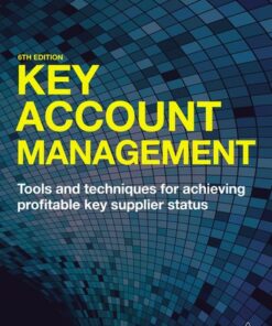 Key Account Management: Tools and Techniques for Achieving Profitable Key Supplier Status