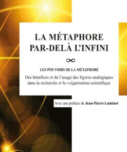 La M�taphore par-del� linfini Les pou-VOIRS de la m�taphore : des b�n�fices et de lusage des figures analogiques dans la recherche et la vulgarisation scientifique