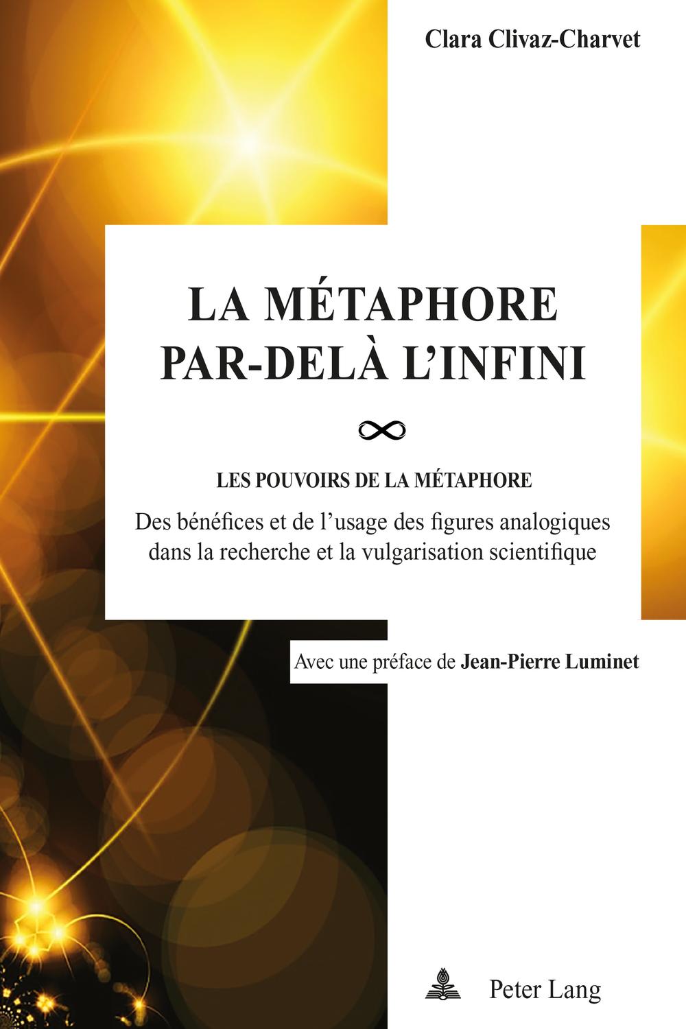 La M�taphore par-del� linfini Les pou-VOIRS de la m�taphore : des b�n�fices et de lusage des figures analogiques dans la recherche et la vulgarisation scientifique