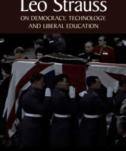 Leo Strauss on Democracy Technology and Liberal Education