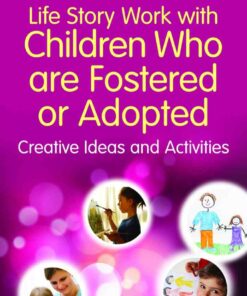 Life Story Work with Children Who are Fostered or Adopted: Creative Ideas and Activities