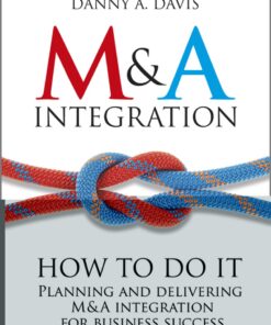 M&A Integration: How To Do It. Planning and delivering M&A integration for business success