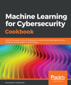 Machine Learning for Cybersecurity Cookbook: Over 80 recipes on how to implement machine learning algorithms for building security systems using Python