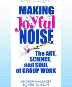 Making Joyful Noise: The Art Science and Soul of Group Work