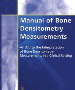 Manual of Bone Densitometry Measurements: An Aid to the Interpretation of Bone Densitometry Measurements in a Clinical Setting