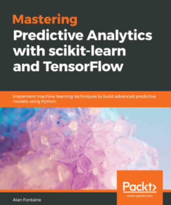 Mastering Predictive Analytics with scikit-learn and TensorFlow: Implement machine learning techniques to build advanced predictive models using Python