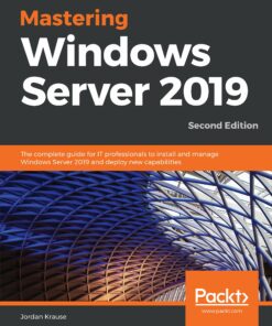 Mastering Windows Server 2019: The complete guide for IT professionals to install and manage Windows Server 2019 and deploy new capabilities 2nd Edition