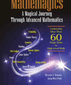 MATHEMAGICS: A MAGICAL JOURNEY THROUGH ADVANCED MATH: Connecting More Than 60 Magic Tricks to High-Level Math