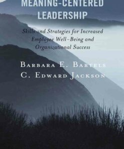 Meaning-Centered Leadership: Skills and Strategies for Increased Employee Well-Being and Organizational Success