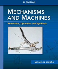 Mechanisms and Machines: Kinematics Dynamics and Synthesis SI 1st Edition
