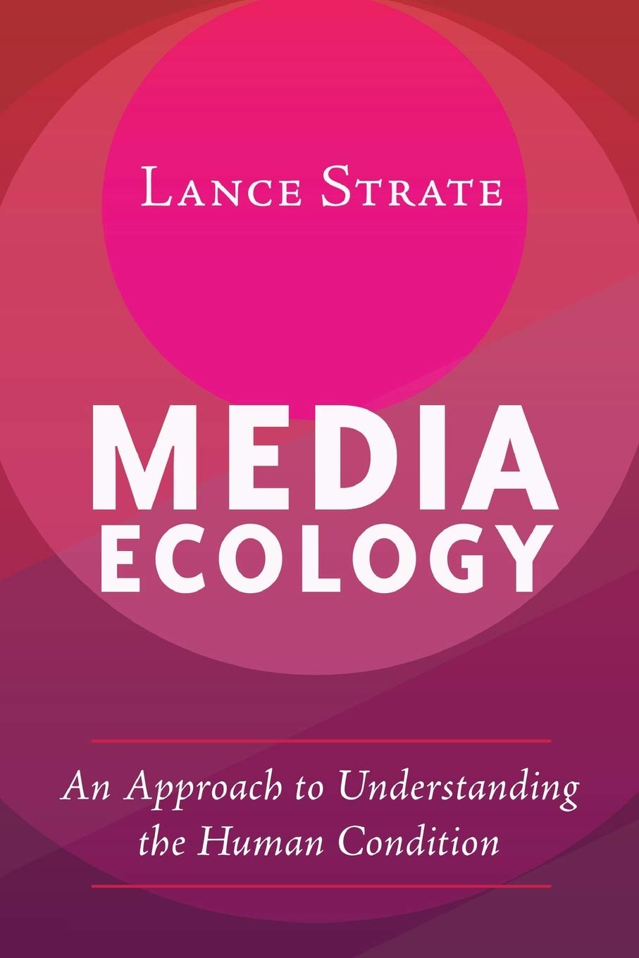 Media Ecology: An Approach to Understanding the Human Condition