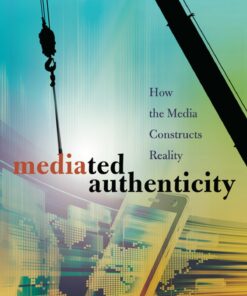 Mediated Authenticity: How the Media Constructs Reality