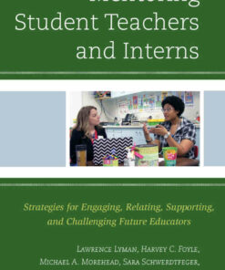 Mentoring Student Teachers and Interns: Strategies for Engaging Relating Supporting and Challenging Future Educators