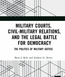 Military Courts Civil-Military Relations and the Legal Battle for Democracy: The Politics of Military Justice