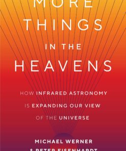 More Things in the Heavens: How Infrared Astronomy Is Expanding Our View of the Universe