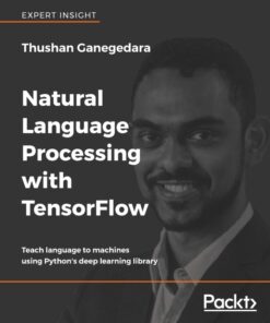 Natural Language Processing with TensorFlow: Teach language to machines using Python's deep learning library
