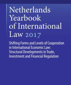 Netherlands Yearbook of International Law 2017: Shifting Forms and Levels of Cooperation in International Economic Law: Structural Developments in Trade Investment and Financial Regulation