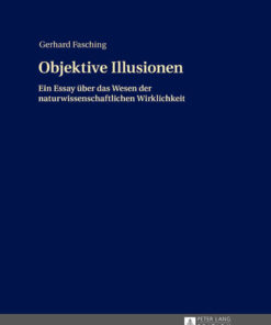 Objektive Illusionen: Ein Essay ueber das Wesen der naturwissenschaftlichen Wirklichkeit