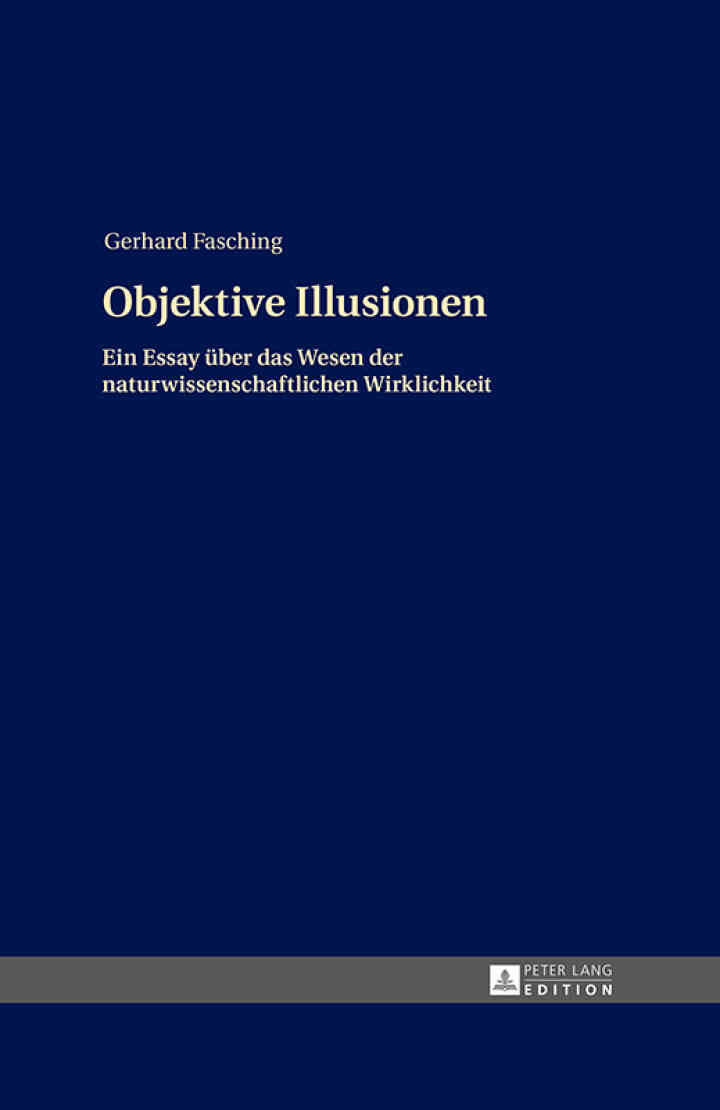 Objektive Illusionen: Ein Essay ueber das Wesen der naturwissenschaftlichen Wirklichkeit