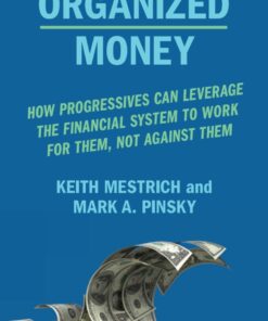 Organized Money: How Progressives Can Leverage the Financial System to Work for Them Not Against Them