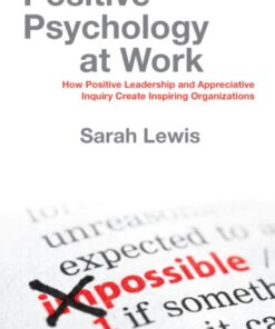 Positive Psychology at Work - How Positive Leadership and Appreciative Inquiry Create Inspiring Organizations