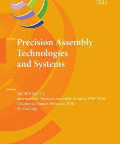 Precision Assembly Technologies and Systems: 5th IFIP WG 5.5 International Precision Assembly Seminar IPAS 2010 Chamonix France February 14-17 2010 Proceedings