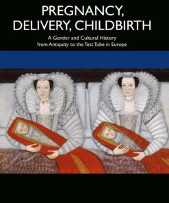 Pregnancy Delivery Childbirth: A Gender and Cultural History from Antiquity to the Test Tube in Europe