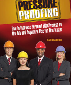 Pressure Proofing: How to Increase Personal Effectiveness on the Job and Anywhere Else for that Matter