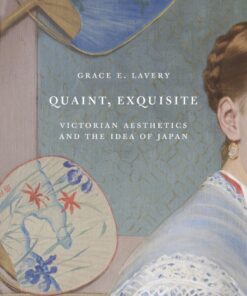 Quaint Exquisite: Victorian Aesthetics and the Idea of Japan