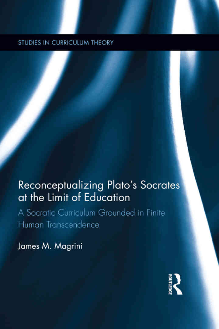 Reconceptualizing Plato?s Socrates at the Limit of Education: A Socratic Curriculum Grounded in Finite Human Transcendence