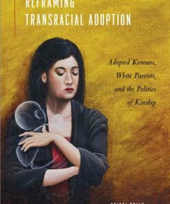 Reframing Transracial Adoption: Adopted Koreans White Parents and the Politics of Kinship