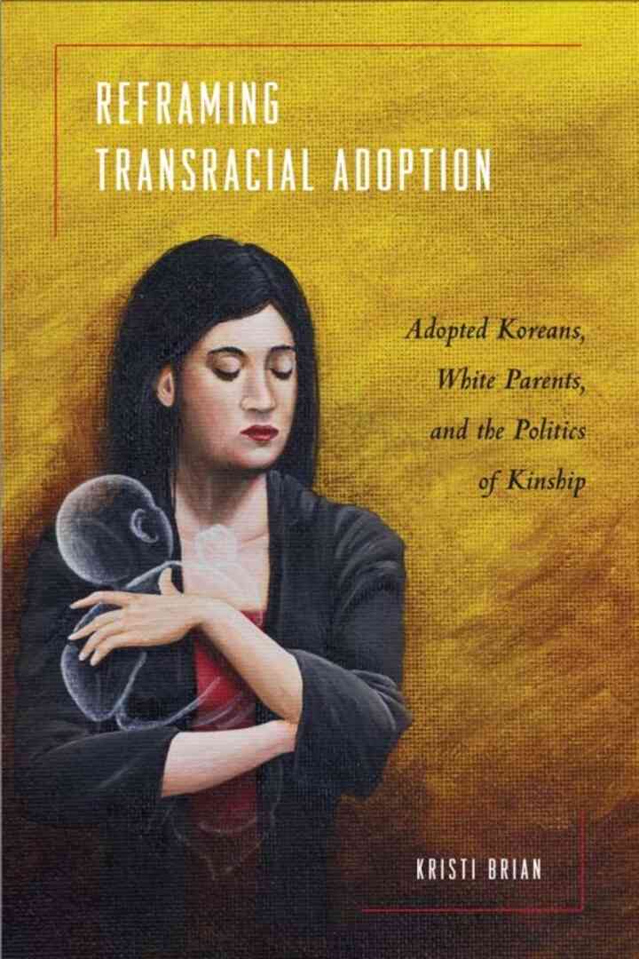 Reframing Transracial Adoption: Adopted Koreans White Parents and the Politics of Kinship