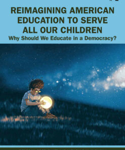 Reimagining American Education to Serve All Our Children: Why Should We Educate in a Democracy?